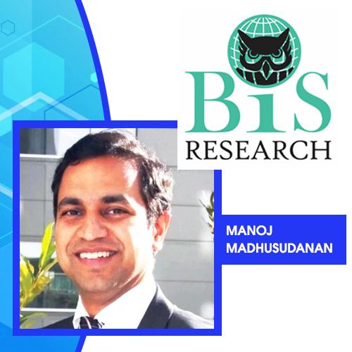 BIS Research ropes in Manoj Madhusudanan as Innovation and Growth Advisor