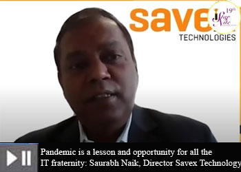 Pandemic is a lesson and opportunity for all the IT fraternity: Saurabh Naik, Director Savex Technology