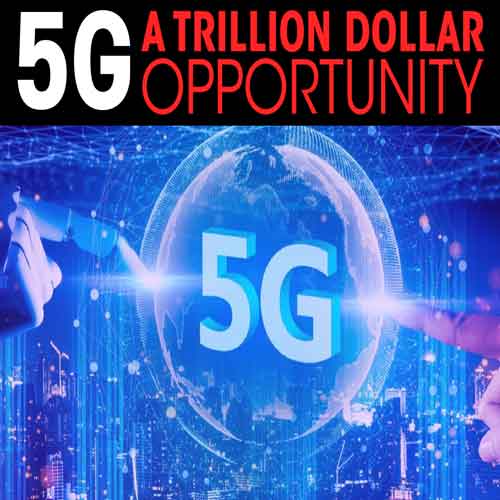 5G - a Trillion Dollar Opportunity