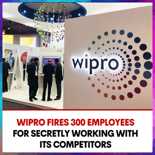 Wipro fired 300 employees for illegally working with competitors