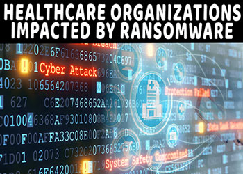 Healthcare Organizations Impacted by Ransomware