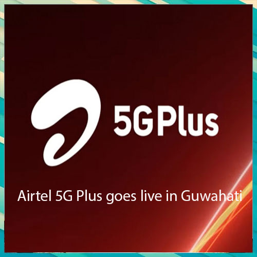 Airtel 5G Plus goes live in Guwahati