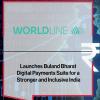 Worldline rolls out Buland Bharat digital payments suite for a stronger and inclusive India