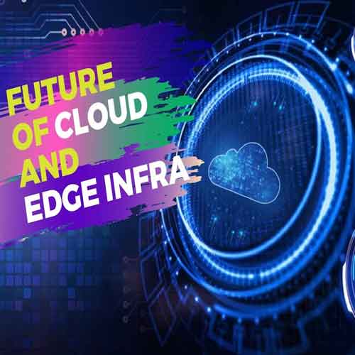 Future of Cloud and Edge Infra