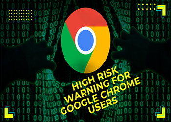 High risk warning for Google Chrome Users