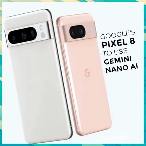 Google's Pixel 8 to use Gemini Nano AI